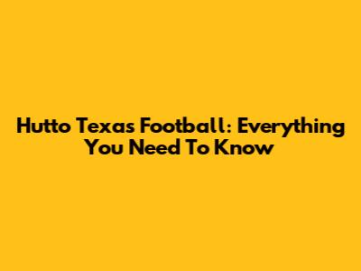 Hutto Texas Football: Everything You Need To Know