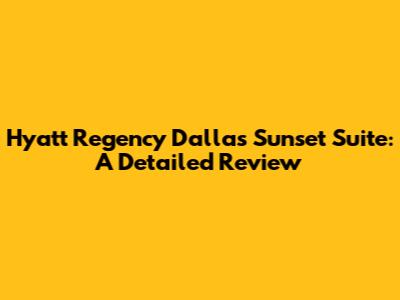Hyatt Regency Dallas Sunset Suite: A Detailed Review