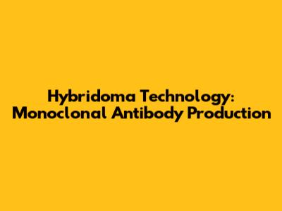 Hybridoma Technology: Monoclonal Antibody Production