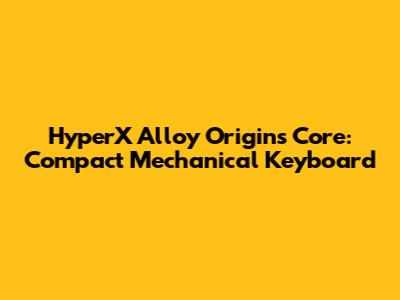 HyperX Alloy Origins Core: Compact Mechanical Keyboard
