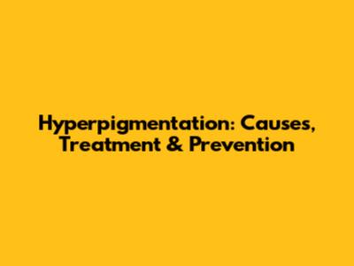 Hyperpigmentation: Causes, Treatment & Prevention