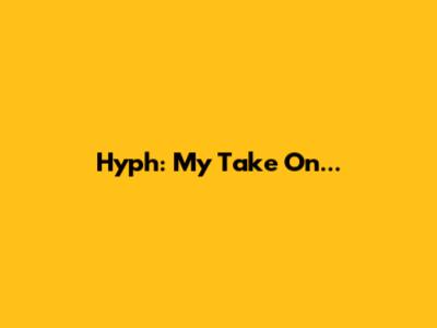 Hyph: My Take On...