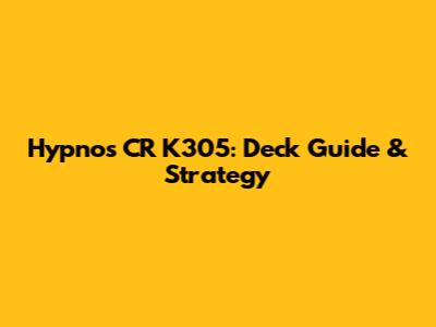 Hypnos CR K305: Deck Guide & Strategy