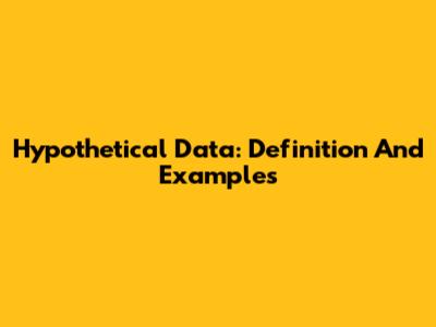 Hypothetical Data: Definition And Examples