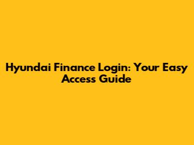 Hyundai Finance Login: Your Easy Access Guide