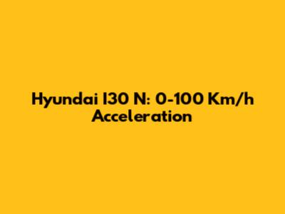 Hyundai I30 N: 0-100 Km/h Acceleration