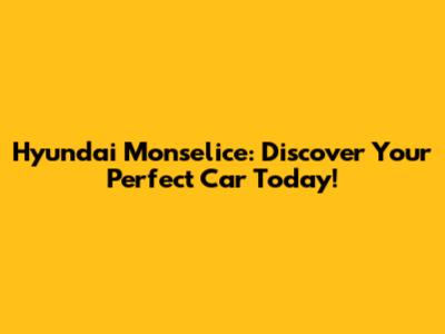 Hyundai Monselice: Discover Your Perfect Car Today!