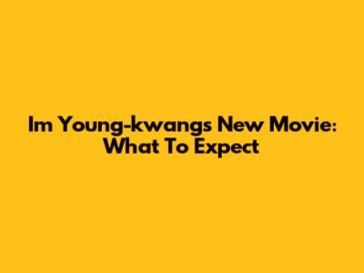 I'm Young-kwang's New Movie: What To Expect
