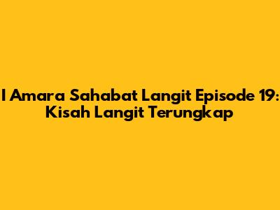 I Amara Sahabat Langit Episode 19: Kisah Langit Terungkap
