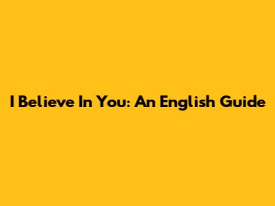 I Believe In You: An English Guide