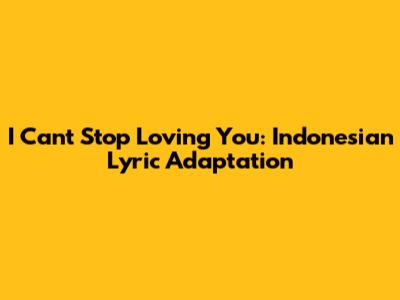 I Can't Stop Loving You: Indonesian Lyric Adaptation