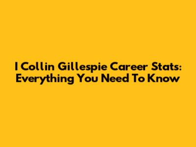 I Collin Gillespie Career Stats: Everything You Need To Know