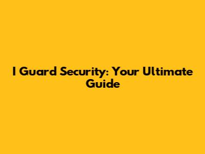 I Guard Security: Your Ultimate Guide