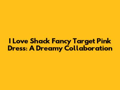I Love Shack Fancy Target Pink Dress: A Dreamy Collaboration