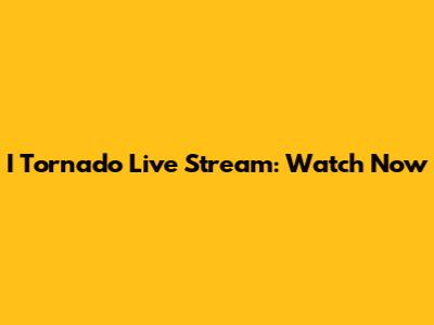I Tornado Live Stream: Watch Now