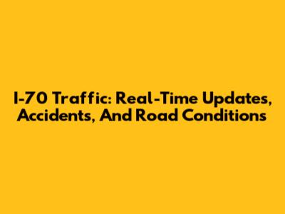 I-70 Traffic: Real-Time Updates, Accidents, And Road Conditions