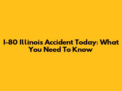 I-80 Illinois Accident Today: What You Need To Know
