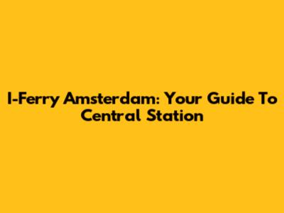 I-Ferry Amsterdam: Your Guide To Central Station