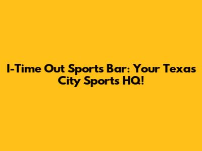 I-Time Out Sports Bar: Your Texas City Sports HQ!