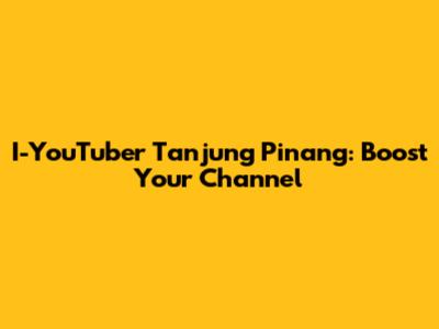 I-YouTuber Tanjung Pinang: Boost Your Channel