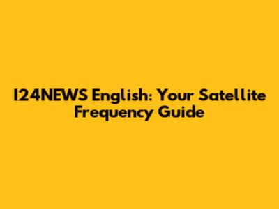 I24NEWS English: Your Satellite Frequency Guide