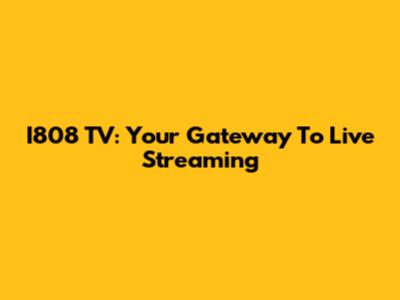 I808 TV: Your Gateway To Live Streaming