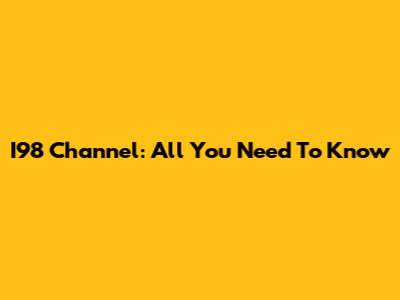 I98 Channel: All You Need To Know