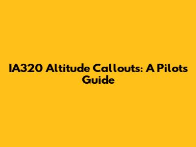 IA320 Altitude Callouts: A Pilot's Guide