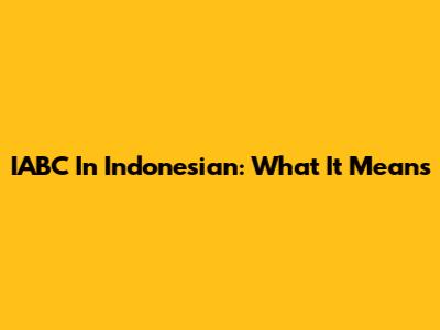 IABC In Indonesian: What It Means