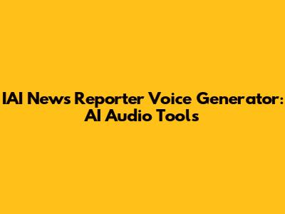 IAI News Reporter Voice Generator: AI Audio Tools