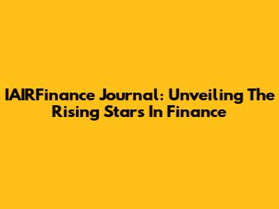 IAIRFinance Journal: Unveiling The Rising Stars In Finance