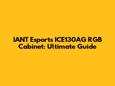 IANT Esports ICE130AG RGB Cabinet: Ultimate Guide