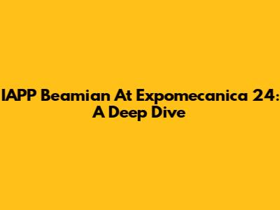 IAPP Beamian At Expomecanica 24: A Deep Dive