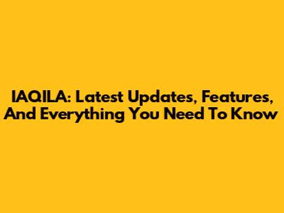 IAQILA: Latest Updates, Features, And Everything You Need To Know