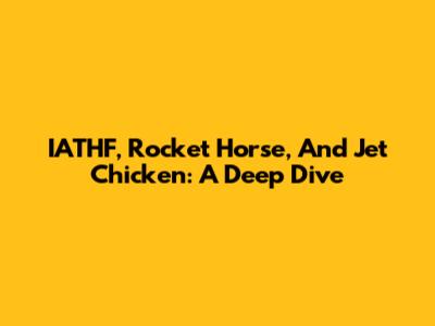 IATHF, Rocket Horse, And Jet Chicken: A Deep Dive