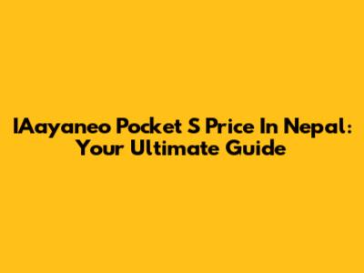 IAayaneo Pocket S Price In Nepal: Your Ultimate Guide