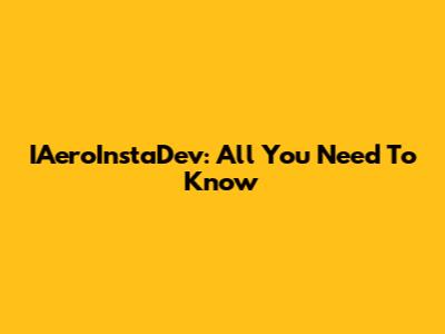 IAeroInstaDev: All You Need To Know