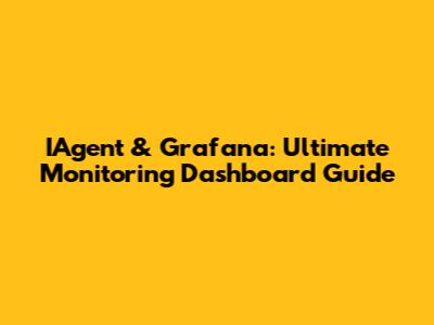 IAgent & Grafana: Ultimate Monitoring Dashboard Guide