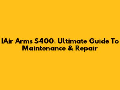 IAir Arms S400: Ultimate Guide To Maintenance & Repair
