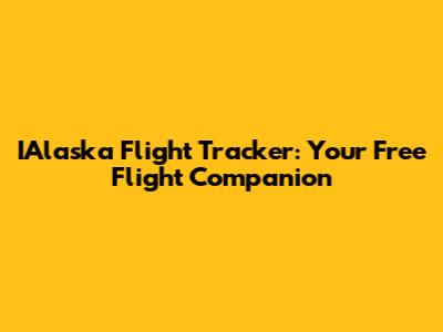 IAlaska Flight Tracker: Your Free Flight Companion