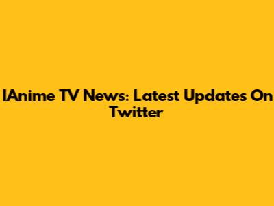 IAnime TV News: Latest Updates On Twitter