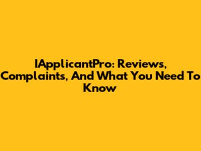 IApplicantPro: Reviews, Complaints, And What You Need To Know