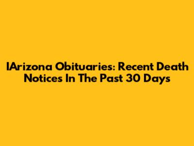 IArizona Obituaries: Recent Death Notices In The Past 30 Days