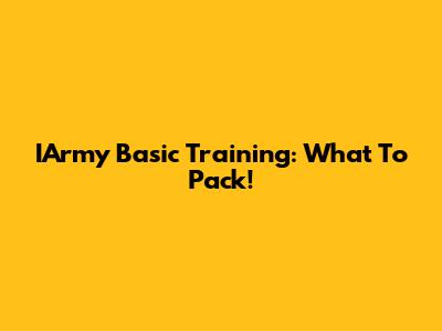 IArmy Basic Training: What To Pack!