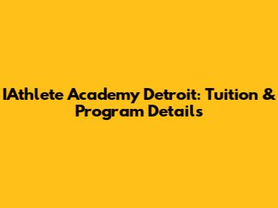 IAthlete Academy Detroit: Tuition & Program Details