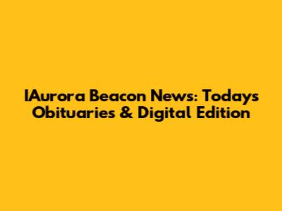 IAurora Beacon News: Today's Obituaries & Digital Edition