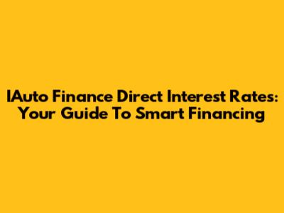 IAuto Finance Direct Interest Rates: Your Guide To Smart Financing