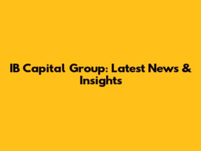 IB Capital Group: Latest News & Insights