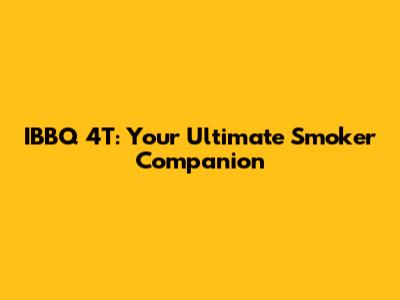 IBBQ 4T: Your Ultimate Smoker Companion