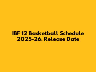 IBF 12 Basketball Schedule 2025-26: Release Date